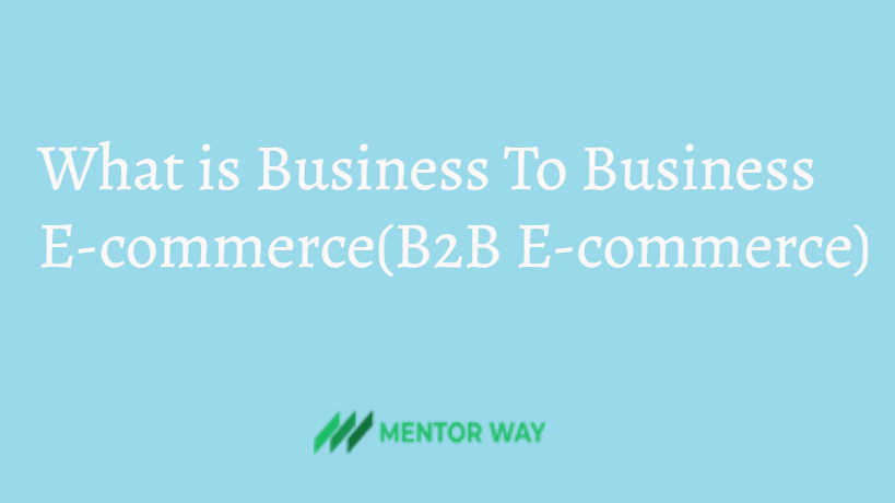 What is Business To Business E-commerce(B2B E-commerce)