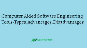 Computer Aided Software Engineering Tools-Types,Advantages,Disad.