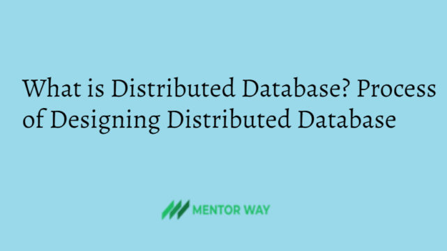 What is Distributed Database? Process of Designing Distributed Database