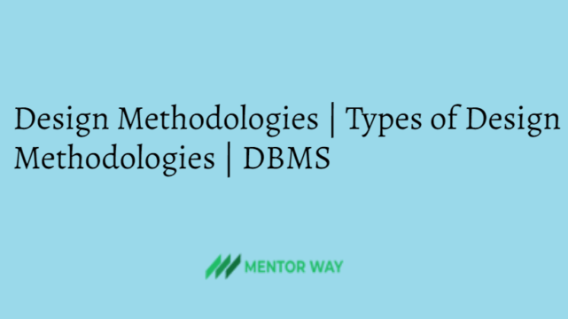Design Methodologies | Types of Design Methodologies | DBMS