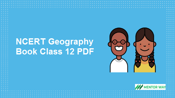 NCERT Class 12 Geography Books: The National Council of Educational Research and Training (NCERT) publishes Geography textbooks for Class 12. The NCERT Class 12th