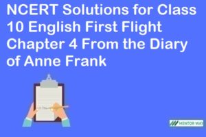 NCERT Solutions for Class 10 English First Flight Chapter 4 From the Diary of Anne Frank