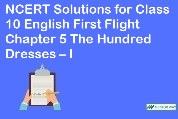 NCERT Solutions for Class 10 English First Flight Chapter 5 The Hundred Dresses – I
