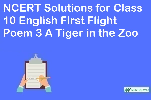 NCERT Solutions for Class 10 English First Flight Poem 3 A Tiger in the Zoo