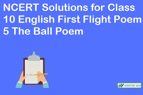 NCERT Solutions for Class 10 English First Flight Poem 5 The Ball Poem