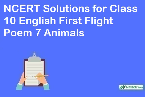 NCERT Solutions for Class 10 English First Flight Poem 7 Animals