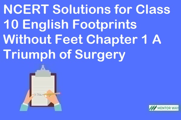 NCERT Solutions for Class 10 English Footprints Without Feet Chapter 1 A Triumph of Surgery