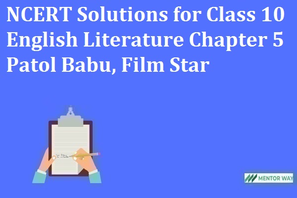 NCERT Solutions for Class 10 English Literature Chapter 5 Patol Babu, Film Star