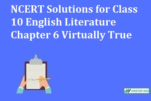 NCERT Solutions for Class 10 English Literature Chapter 6 Virtually True