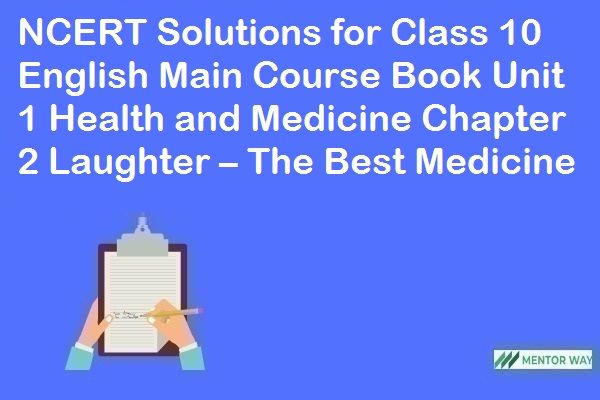 NCERT Solutions for Class 10 English Main Course Book Unit 1 Health and Medicine Chapter 2 Laughter – The Best Medicine