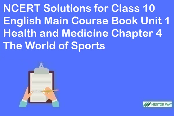 NCERT Solutions for Class 10 English Main Course Book Unit 1 Health and Medicine Chapter 4 The World of Sports
