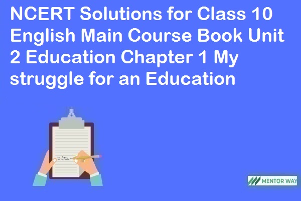 NCERT Solutions for Class 10 English Main Course Book Unit 2 Education Chapter 1 My struggle for an Education