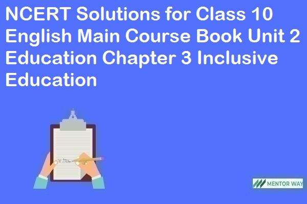 NCERT Solutions for Class 10 English Main Course Book Unit 2 Education Chapter 3 Inclusive Education