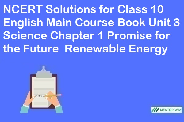 NCERT Solutions for Class 10 English Main Course Book Unit 3 Science Chapter 1 Promise for the Future : Renewable Energy
