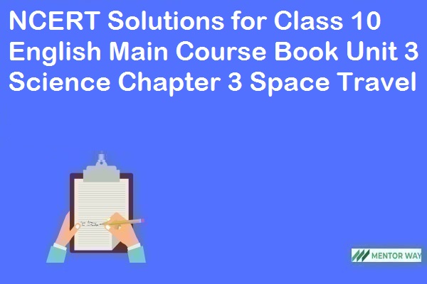 NCERT Solutions for Class 10 English Main Course Book Unit 3 Science Chapter 3 Space Travel