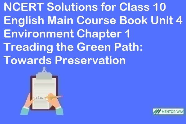 NCERT Solutions for Class 10 English Main Course Book Unit 4 Environment Chapter 1 Treading the Green Path: Towards Preservation