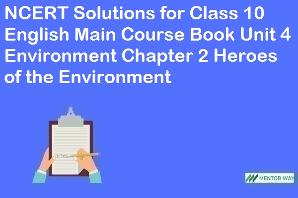 NCERT Solutions for Class 10 English Main Course Book Unit 4 Environment Chapter 2 Heroes of the Environment
