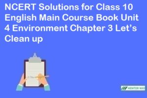 NCERT Solutions for Class 10 English Main Course Book Unit 4 Environment Chapter 3 Let’s Clean up