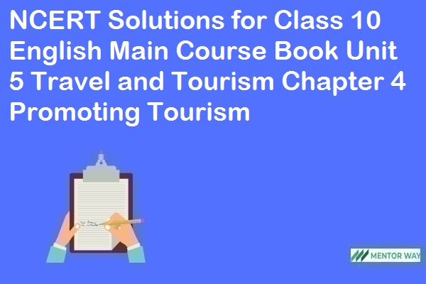 NCERT Solutions for Class 10 English Main Course Book Unit 5 Travel and Tourism Chapter 4 Promoting Tourism