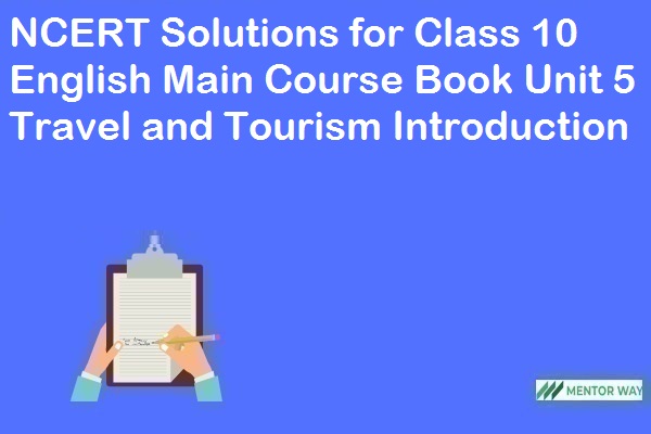 NCERT Solutions for Class 10 English Main Course Book Unit 5 Travel and Tourism Introduction