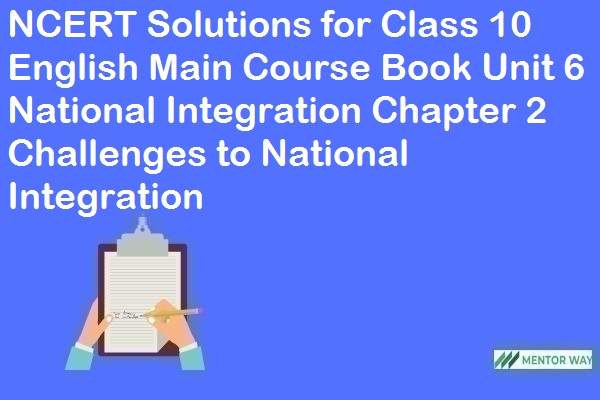NCERT Solutions for Class 10 English Main Course Book Unit 6 National Integration Chapter 2 Challenges to National Integration