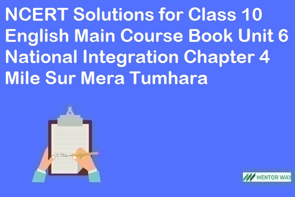 NCERT Solutions for Class 10 English Main Course Book Unit 6 National Integration Chapter 4 Mile Sur Mera Tumhara