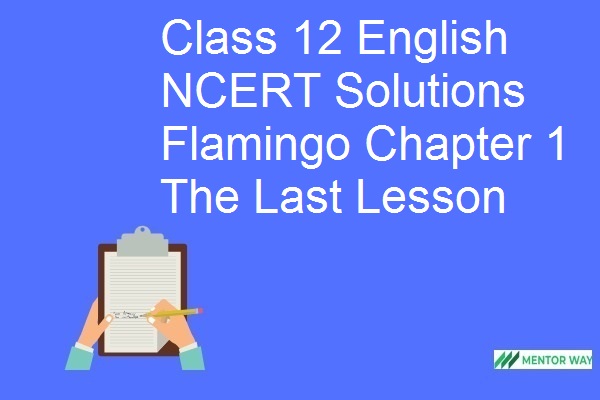 Class 12 English NCERT Solutions Flamingo Chapter 1 The Last Lesson