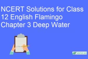 NCERT Solutions for Class 12 English Flamingo Chapter 3 Deep Water