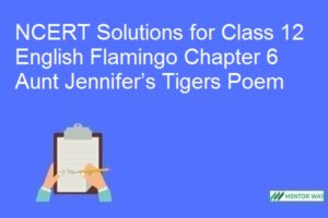NCERT Solutions for Class 12 English Flamingo Chapter 6 Aunt Jennifer’s Tigers Poem