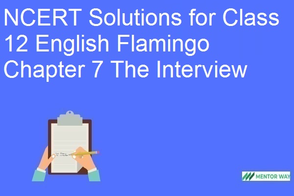 NCERT Solutions for Class 12 English Flamingo Chapter 7 The Interview