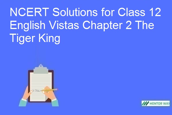 NCERT Solutions for Class 12 English Vistas Chapter 2 The Tiger King