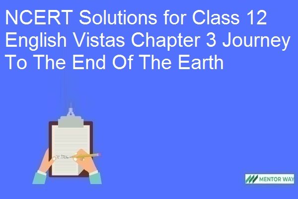 NCERT Solutions for Class 12 English Vistas Chapter 3 Journey To The End Of The Earth