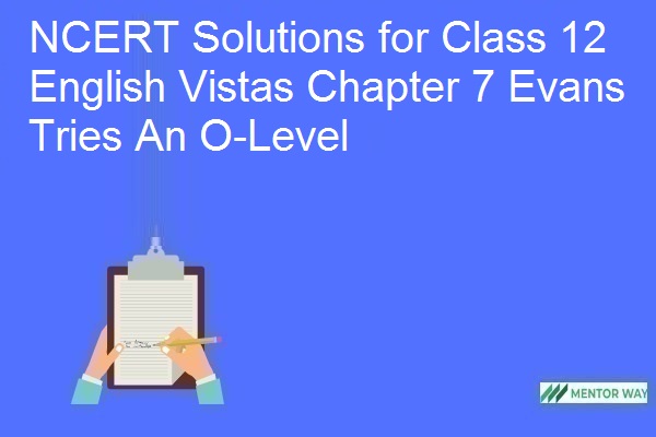 NCERT Solutions for Class 12 English Vistas Chapter 7 Evans Tries An O-Level
