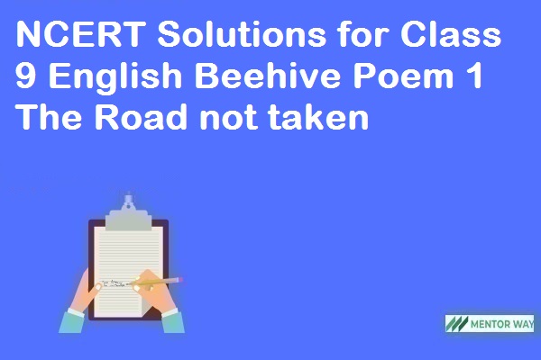 NCERT Solutions for Class 9 English Beehive Poem 1 The Road not taken