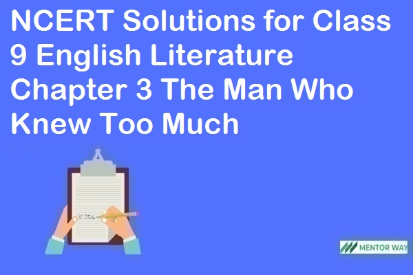 NCERT Solutions for Class 9 English Literature Chapter 3 The Man Who Knew Too Much