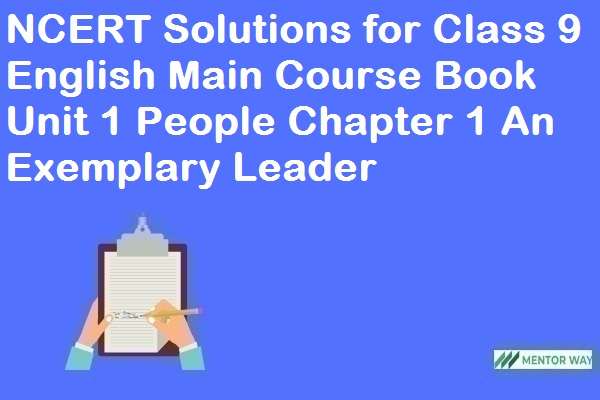 NCERT Solutions for Class 9 English Main Course Book Unit 1 People Chapter 1 An Exemplary Leader