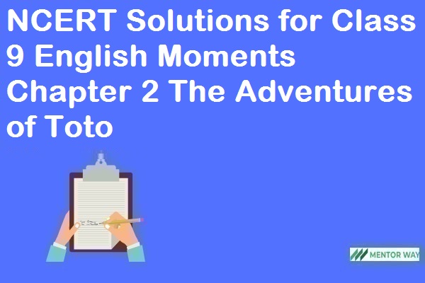 NCERT Solutions for Class 9 English Moments Chapter 2 The Adventures of Toto