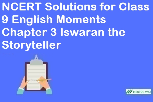 NCERT Solutions for Class 9 English Moments Chapter 3 Iswaran the Storyteller