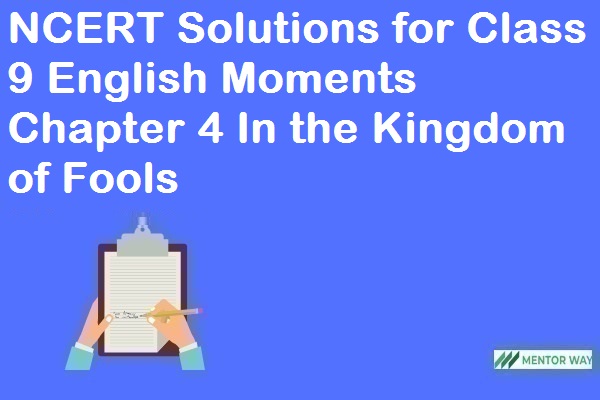 NCERT Solutions for Class 9 English Moments Chapter 4 In the Kingdom of Fools