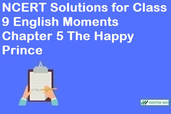 NCERT Solutions for Class 9 English Moments Chapter 5 The Happy Prince